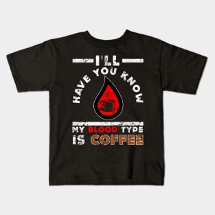 I'll Have You Know My Blood Type Is Coffee Kids T-Shirt